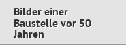 Bilder einer Baustelle vor 50 Jahren